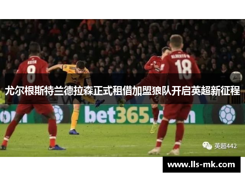 尤尔根斯特兰德拉森正式租借加盟狼队开启英超新征程